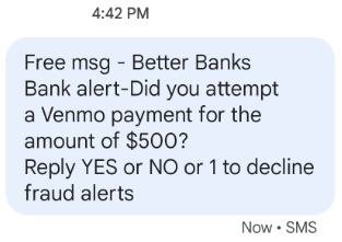 Text message reads - Free msg - Better Banks Bank alert - Did you attempt a Venmo payment for the amount of $500? Reply YES or NO or 1 to decline fraud alerts